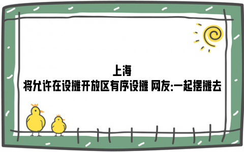 上海将允许在设摊开放区有序设摊 网友：一起摆摊去