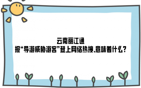 云南丽江通报“导游威胁游客”登上网络热搜，意味着什么？