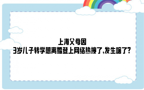 上海父母因3岁儿子转学想离婚登上网络热搜了,发生啥了?