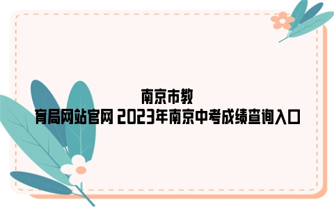 南京市教育局网站官网 2023年南京中考成绩查询入口