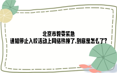 北京市教委紧急通知停止入校活动上网络热搜了,到底是怎么了?