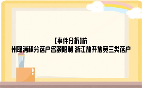 【事件分析】杭州取消积分落户名额限制 浙江放开放宽三类落户