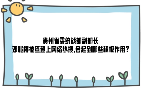 贵州省委统战部副部长邓兆桃被查登上网络热搜，会起到哪些积极作用？