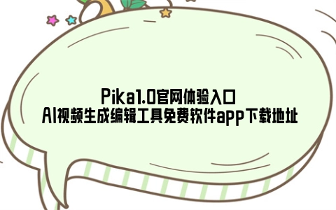 Pika1.0官网体验入口 AI视频生成编辑工具免费软件app下载地址