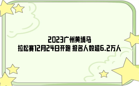 2023广州黄埔马拉松赛12月24日开跑 报名人数超6.2万人