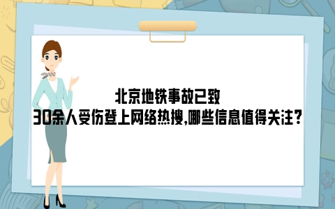 北京地铁事故已致30余人受伤登上网络热搜，哪些信息值得关注？