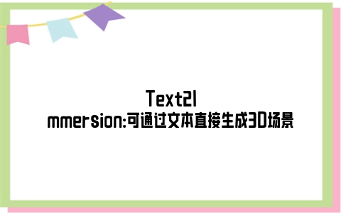 Text2Immersion：可通过文本直接生成3D场景