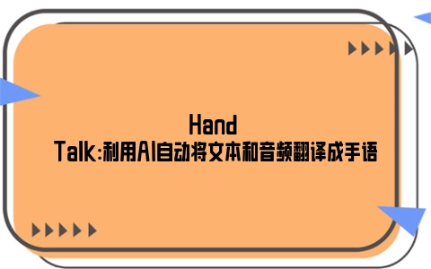Hand Talk:利用AI自动将文本和音频翻译成手语