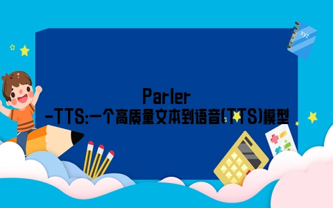Parler-TTS：一个高质量文本到语音（TTS）模型