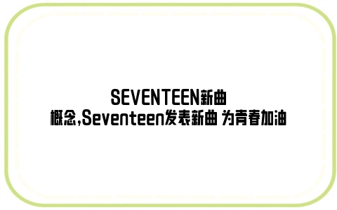 SEVENTEEN新曲概念,Seventeen发表新曲 为青春加油